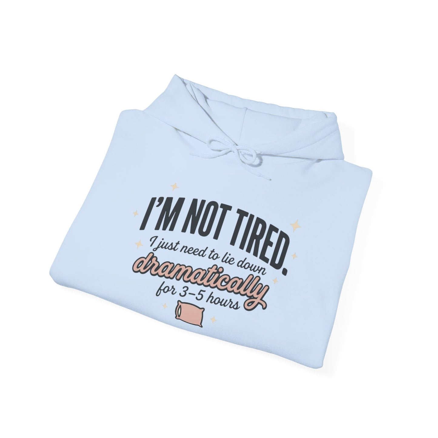 Hoodie - "I'm Not Tired I Just Need to Lie Down Dramatically for 3–5 Hours" Cozy Sleepy Humor Hoodie