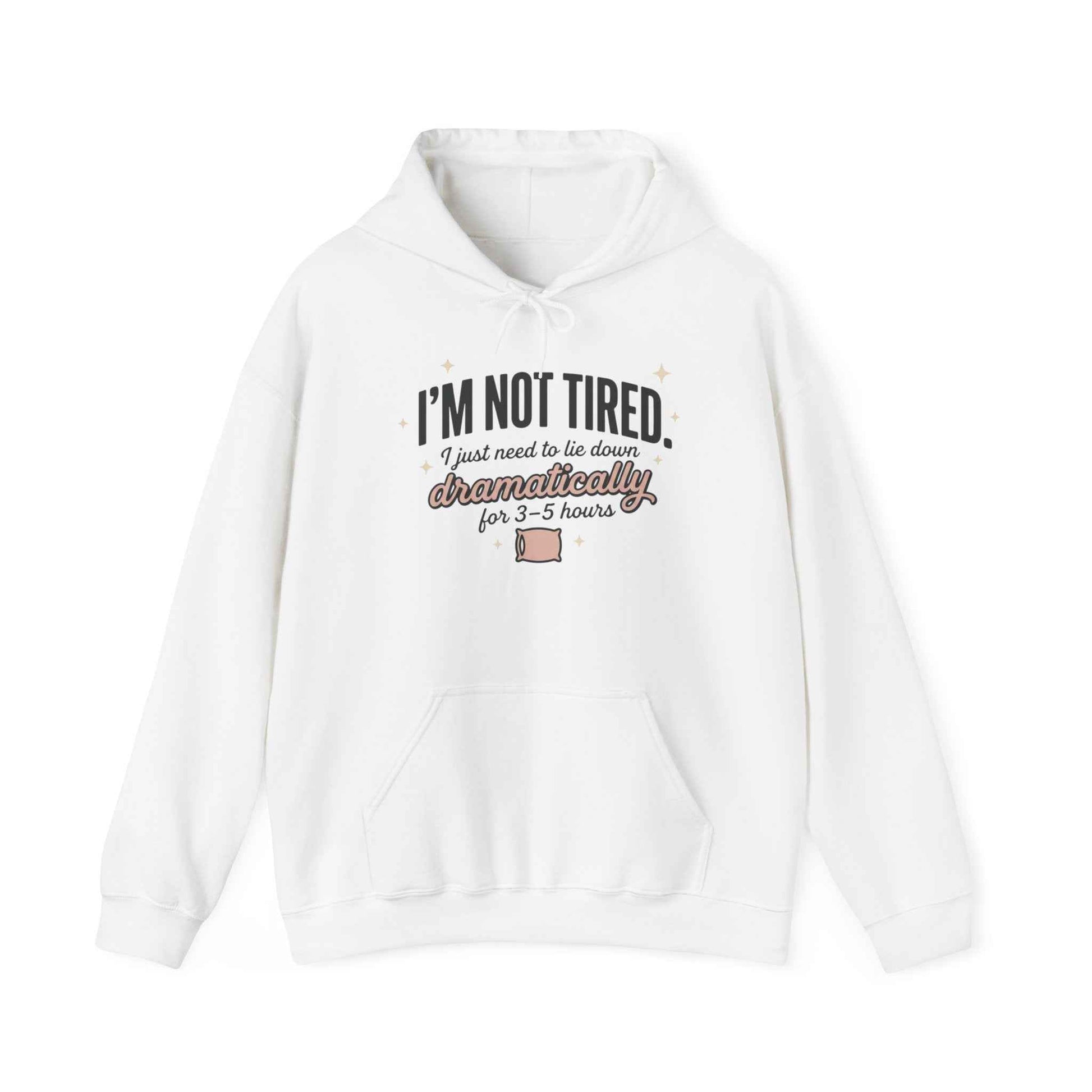 Hoodie - "I'm Not Tired I Just Need to Lie Down Dramatically for 3–5 Hours" Cozy Sleepy Humor Hoodie