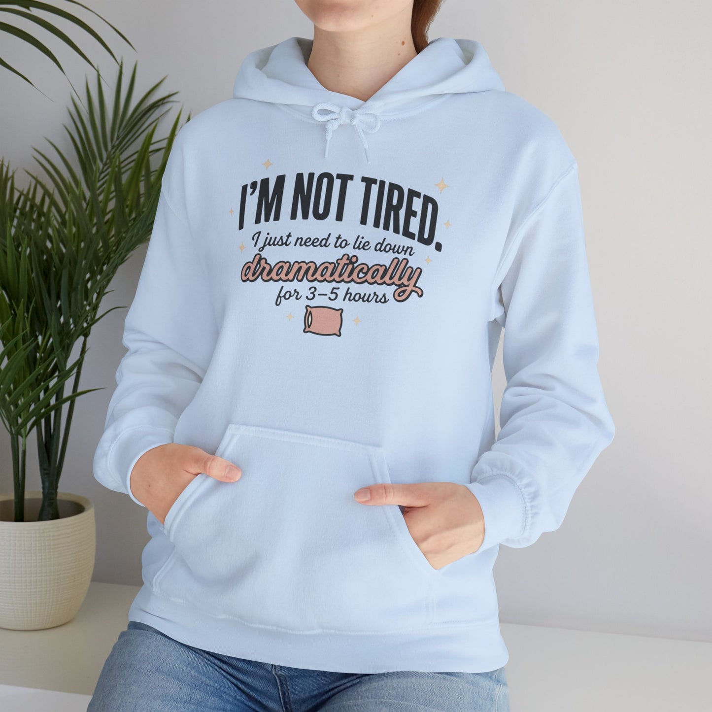 Hoodie - "I'm Not Tired I Just Need to Lie Down Dramatically for 3–5 Hours" Cozy Sleepy Humor Hoodie