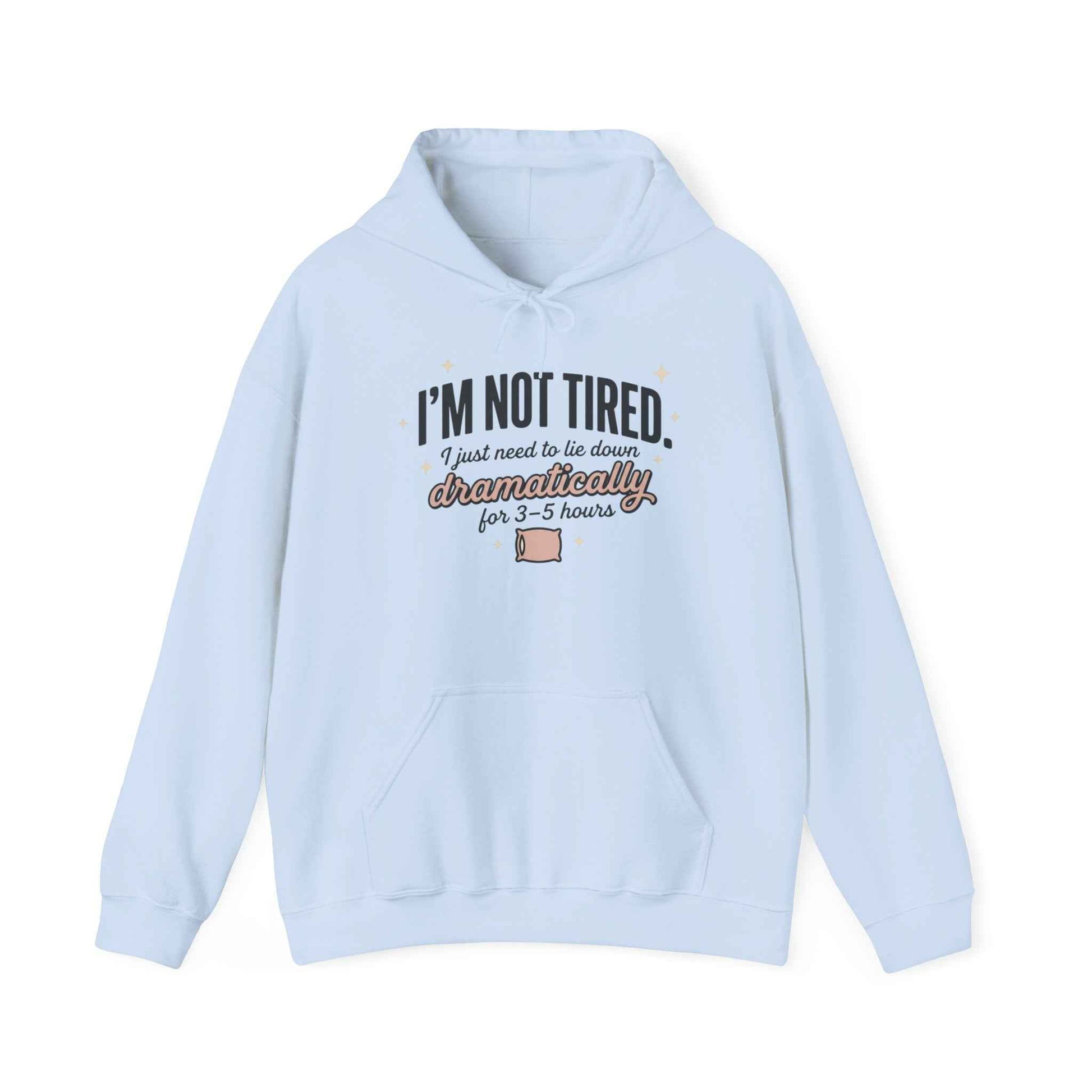 Hoodie - "I'm Not Tired I Just Need to Lie Down Dramatically for 3–5 Hours" Cozy Sleepy Humor Hoodie
