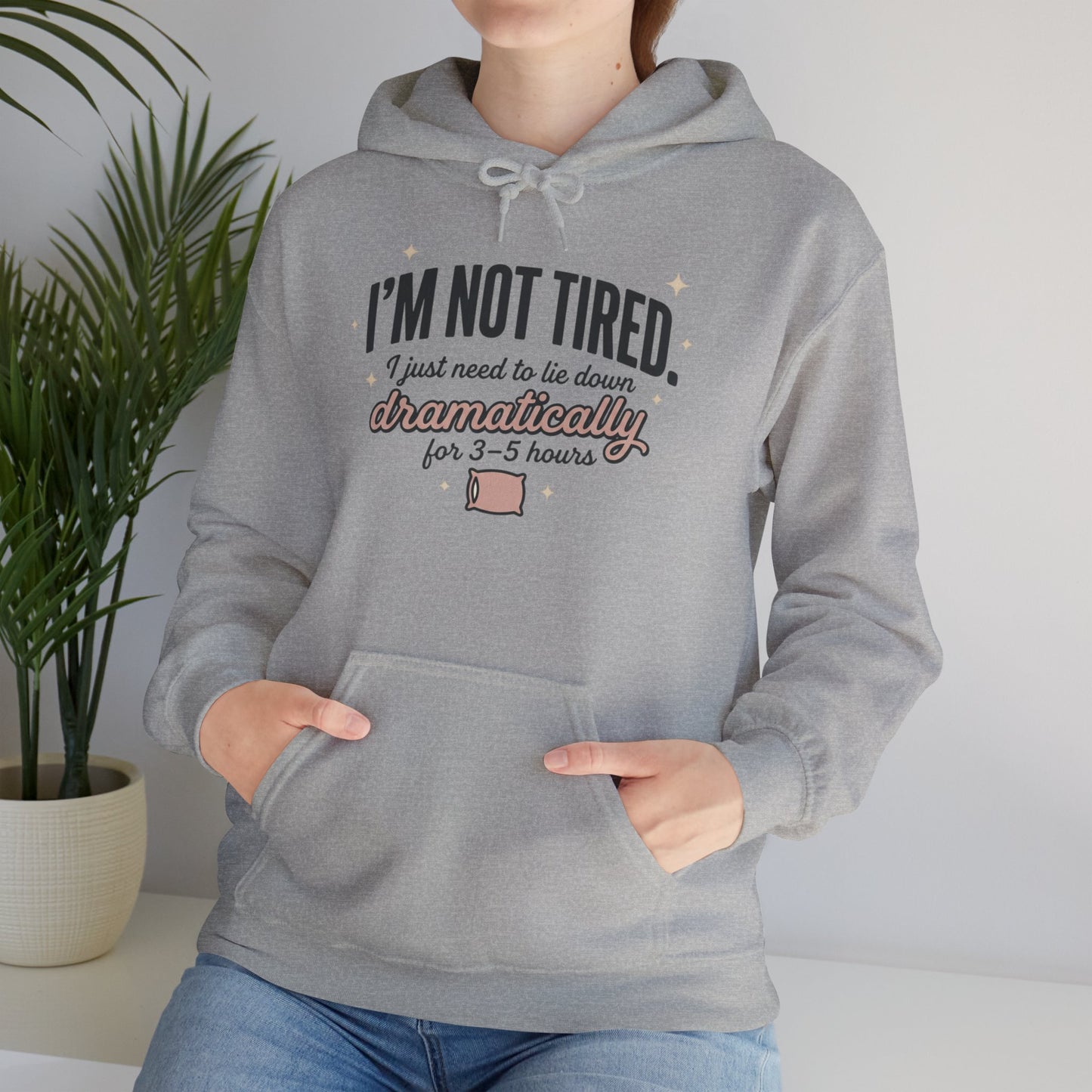 Hoodie - "I'm Not Tired I Just Need to Lie Down Dramatically for 3–5 Hours" Cozy Sleepy Humor Hoodie