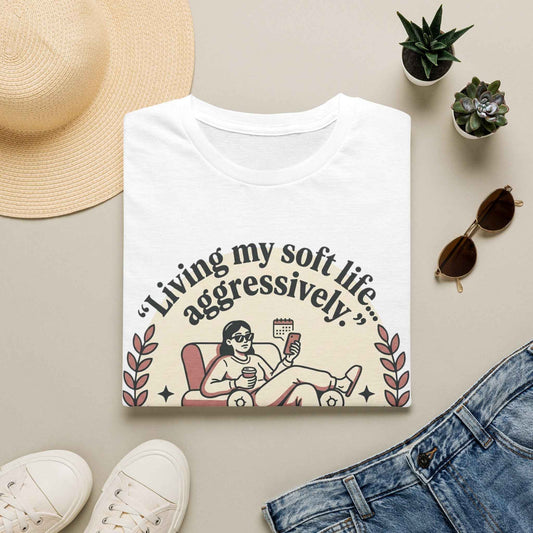 Living My Soft Life Aggressively T-Shirt — Cozy Relaxation Vibes for Homebodies