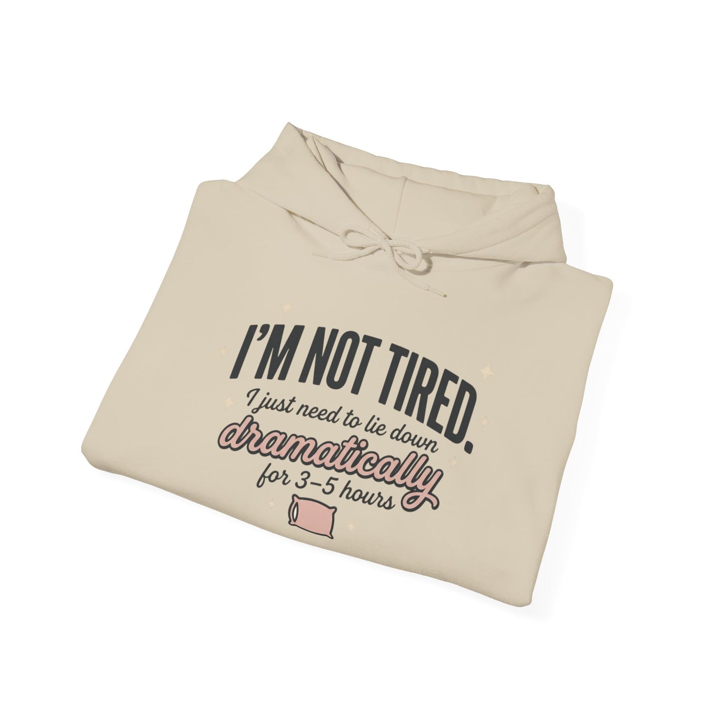 Hoodie - "I'm Not Tired I Just Need to Lie Down Dramatically for 3–5 Hours" Cozy Sleepy Humor Hoodie