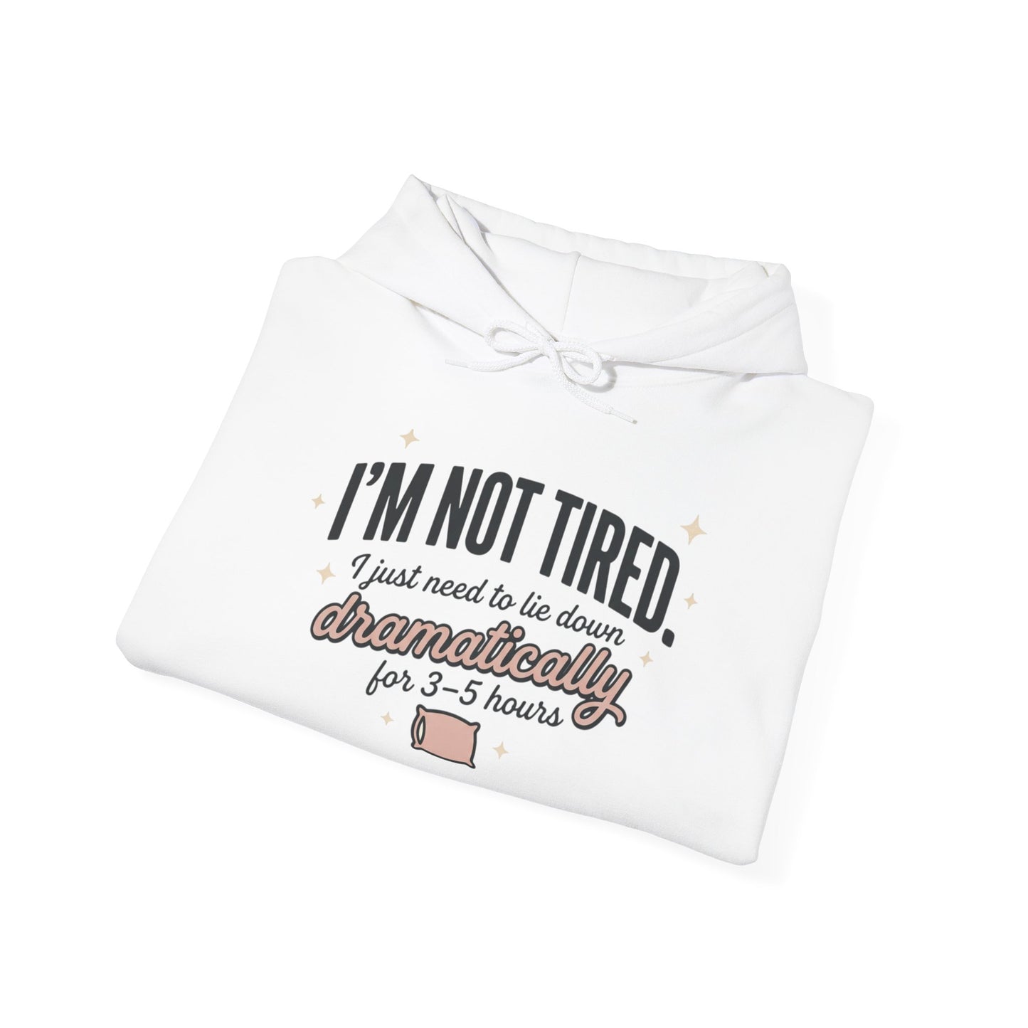 Hoodie - "I'm Not Tired I Just Need to Lie Down Dramatically for 3–5 Hours" Cozy Sleepy Humor Hoodie