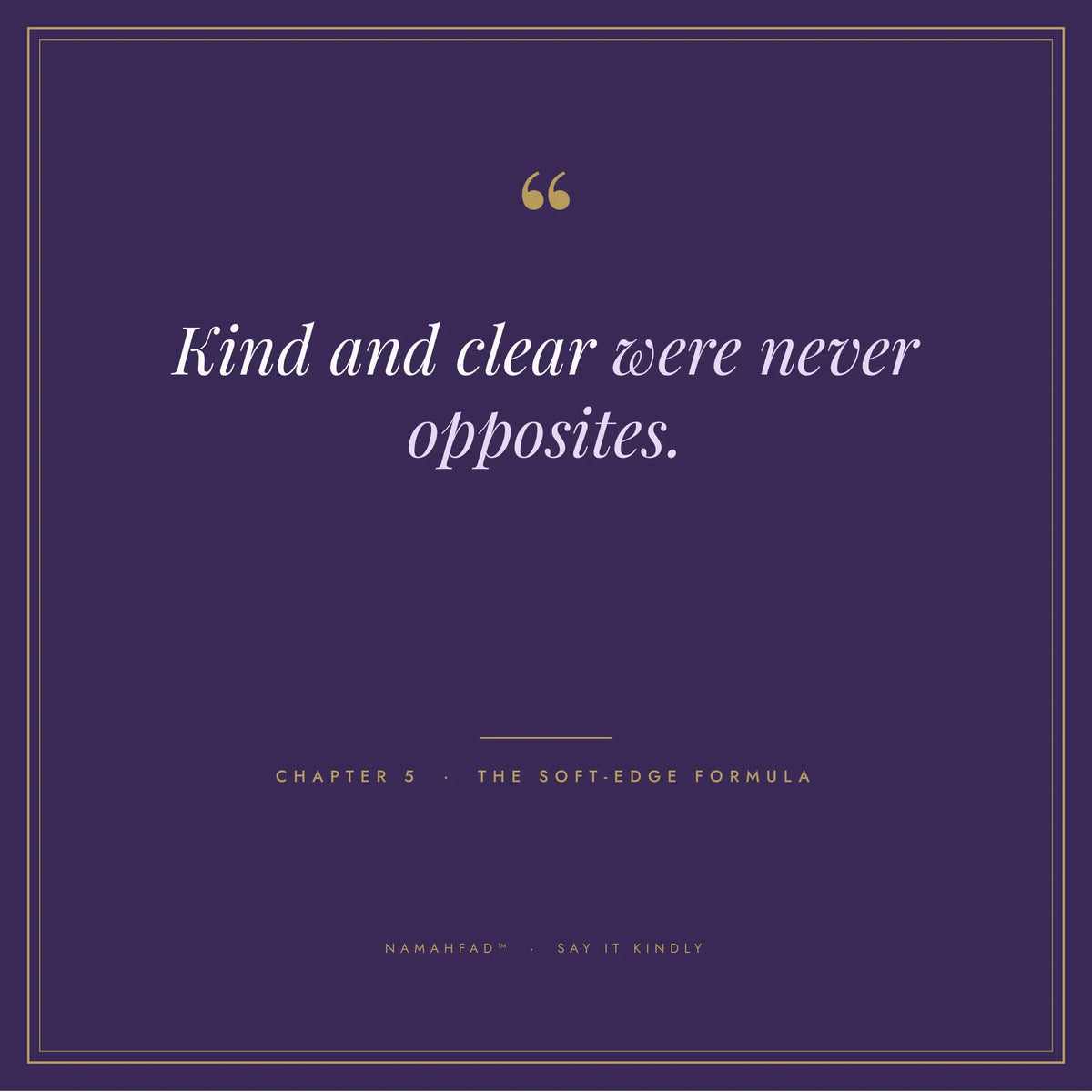 A square book-cover style design with a deep purple background and thin gold border. Centered white text reads, "Kind and clear were never opposites.