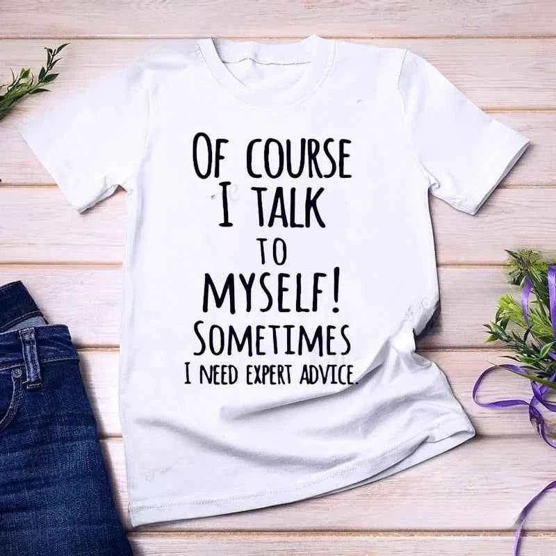 Funny of Course I Talk To Myself Sometimes I Need Expert Advice Graphic T-shirt Women Casual Tshirt Fashion Summer Shirt Clothes